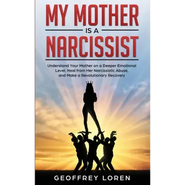 My Mother Is a Narcissist: Understand Your Mother on a Deeper Emotional Level, Heal from Her Narcissistic Abuse, and Make a Revolutionary Recover