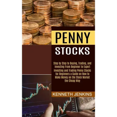 Penny Stocks: Investing and Trading Penny Stocks for Beginners a Guide on How to Make Money on the Stock Market the Cheap Way (Step