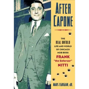 After Capone: The Life and World of Chicago Mob Boss Frank the Enforcer Nitti