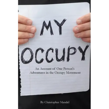 My Occupy: An Account of One Person's Adventures in the Occupy Movement