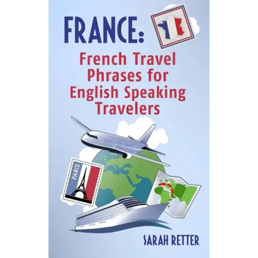 France: French Travel Phrases For English Speaking Travelers: The most useful 1.000 phrases to get around when traveling in France