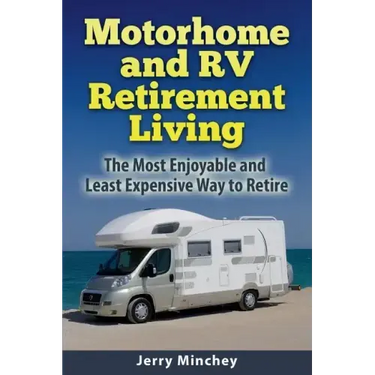 Motorhome and RV Retirement Living: The Most Enjoyable and Least Expensive Way to Retire