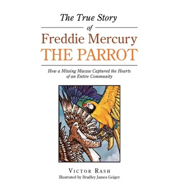 The True Story of Freddie Mercury the Parrot: How a Missing Macaw Captured the Hearts of an Entire Community