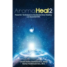 Aroma Heal II: Powerful Techniques To Accelerate Inner Healing With Essential Oils