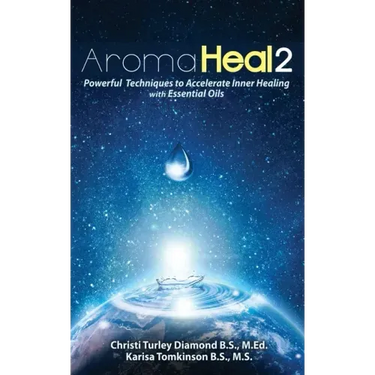 Aroma Heal II: Powerful Techniques To Accelerate Inner Healing With Essential Oils