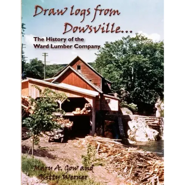 Draw Logs from Dowsville... the History of the Ward Lumber Company