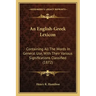 An English-Greek Lexicon: Containing All The Words In General Use, With Their Various Significations Classified (1872)