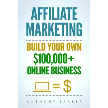 Affiliate Marketing: How To Make Money Online And Build Your Own $100,000+ Affiliate Marketing Online Business, Passive Income, Clickbank,