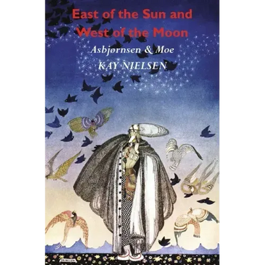 East of the Sun and West of the Moon: Old Tales from the North (Illustrated by Kay Nielsen)