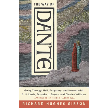 The Way of Dante: Going Through Hell, Purgatory, and Heaven with C. S. Lewis, Dorothy L. Sayers, and Charles Williams