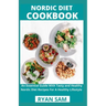 Nordic Diet Cookbook: An Essential Guide With Tasty and Healthy Nordic Diet Recipes For A Healthy Lifestyle