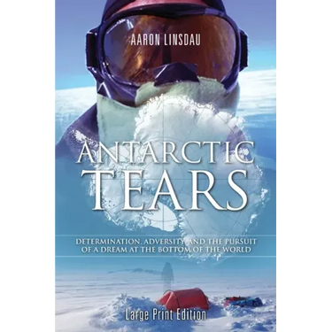 Antarctic Tears (LARGE PRINT): Determination, Adversity, and the Pursuit of a Dream at the Bottom of the World