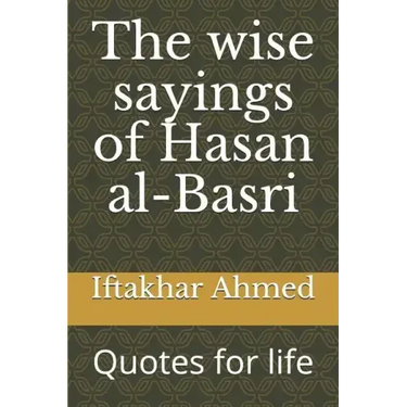 The wise sayings of Hasan al-Basri: Quotes for life