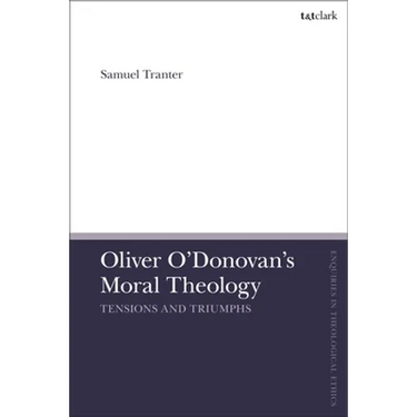 Oliver O'Donovan's Moral Theology: Tensions and Triumphs