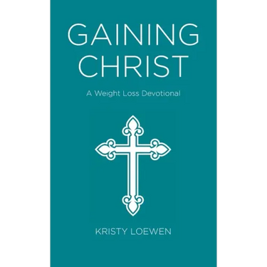 Gaining Christ: A Weight Loss Devotional