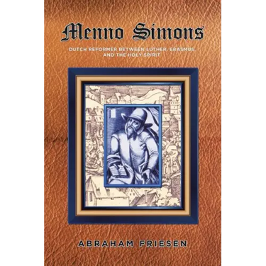 Menno Simons: Dutch Reformer Between Luther, Erasmus, and the Holy Spirit a Study in the Problem Areas of Menno Scholarship