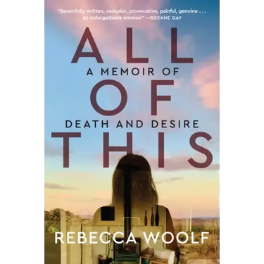 All of This: A Memoir of Death and Desire