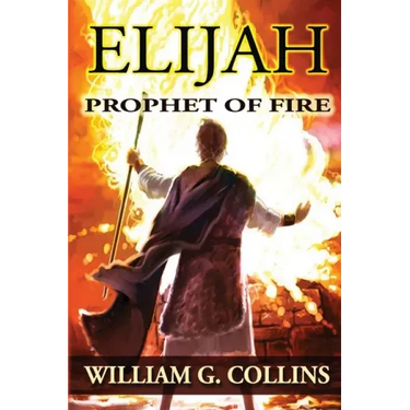 Prophet of Fire: the story of Elijah