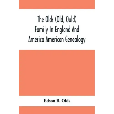 The Olds (Old, Ould) Family In England And America: American Genealogy