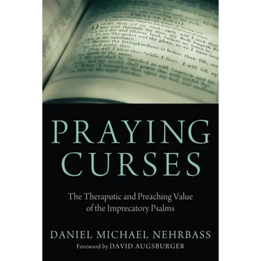 Praying Curses: The Therapeutic and Preaching Value of the Imprecatory Psalms