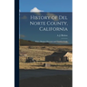 History of Del Norte County, California: With a Business Directory and Travelers Guide