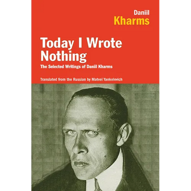 Today I Wrote Nothing: The Selected Writings of Daniil Kharms
