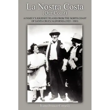 La Nostra Costa (Our Coast: A Family's Journey to and from the North Coast of Santa Cruz, California (1923-1983)