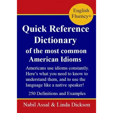 Quick Reference Dictionary: of the most common American Idioms