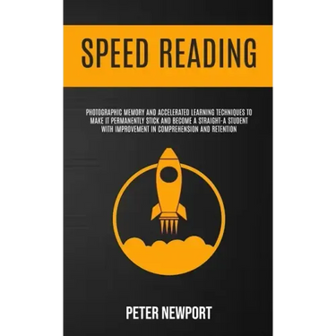 Speed Reading: Photographic Memory And Accelerated Learning Techniques To Make It Permanently Stick And Become A Straight-A Student W