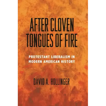After Cloven Tongues of Fire: Protestant Liberalism in Modern American History