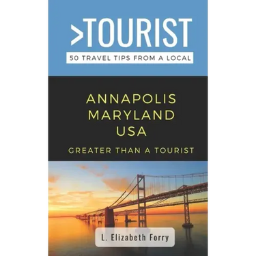 Greater Than a Tourist- Annapolis Maryland USA: 50 Travel Tips from a Local