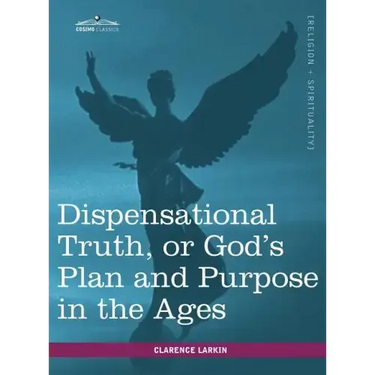 Dispensational Truth, or God's Plan and Purpose in the Ages