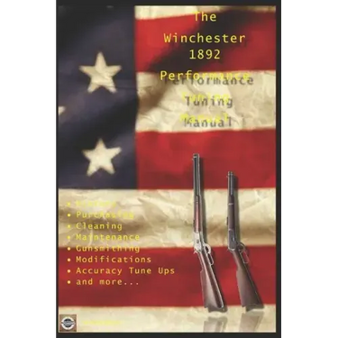 The Winchester 1892 Performance Tuning Manual: Gunsmithing tips for modifying your Winchester 1892 rifles