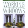 Working Windows: A Guide To The Repair And Restoration Of Wood Windows