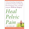 Heal Pelvic Pain: The Proven Stretching, Strengthening, and Nutrition Program for Relieving Pain, Incontinence,& I.B.S, and Other Symptoms Without Sur