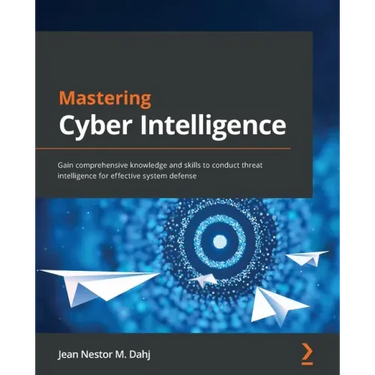 Mastering Cyber Intelligence: Gain comprehensive knowledge and skills to conduct threat intelligence for effective system defense