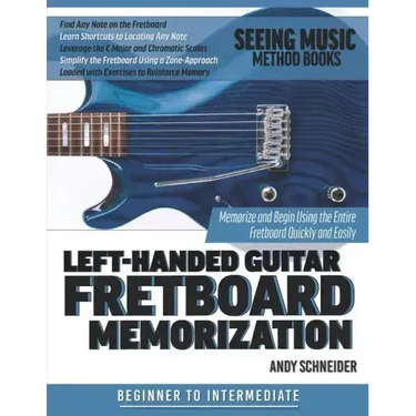 Left-Handed Guitar Fretboard Memorization: Memorize and Begin Using the Entire Fretboard Quickly and Easily