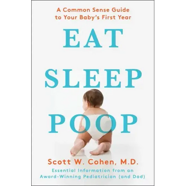 Eat, Sleep, Poop: A Common Sense Guide to Your Baby's First Year