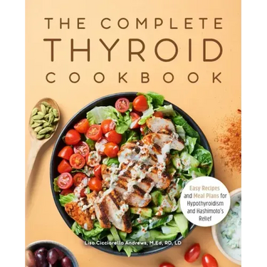 The Complete Thyroid Cookbook: Easy Recipes and Meal Plans for Hypothyroidism and Hashimoto's Relief
