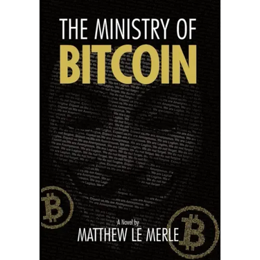The Ministry of Bitcoin: The Story of Who Really Created Bitcoin and What Went Wrong (The Bitcoin Chronicles Book 1)