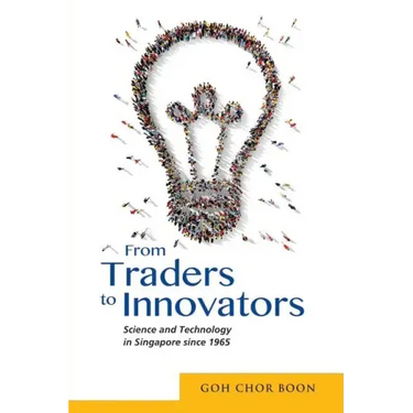 From Traders to Innovators: Science and Technology in Singapore since 1965