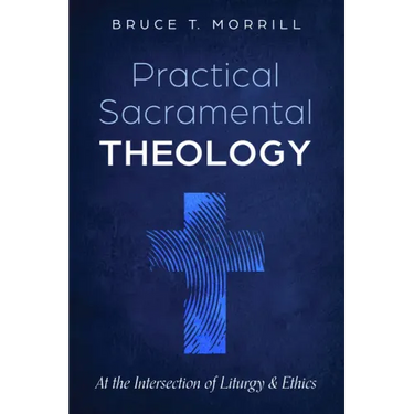 Practical Sacramental Theology: At the Intersection of Liturgy and Ethics