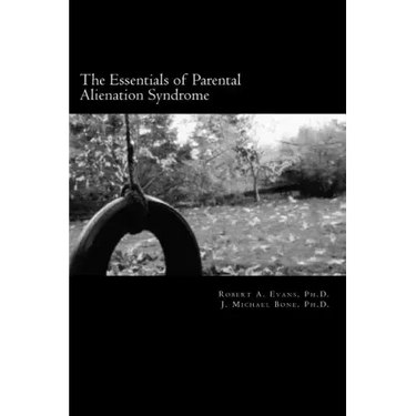 The Essentials of Parental Alienation Syndrome: It's Real, It's Here and It Hurts
