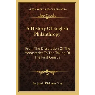 A History Of English Philanthropy: From The Dissolution Of The Monasteries To The Taking Of The First Census