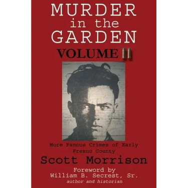 Murder in the Garden, Volume II: More Famous Crimes of Early Fresno County