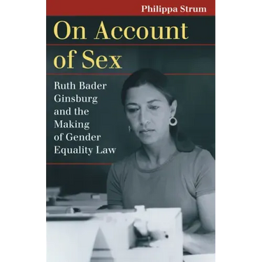 On Account of Sex: Ruth Bader Ginsburg and the Making of Gender Equality Law