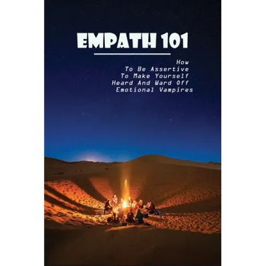 Empath 101: How To Be Assertive To Make Yourself Heard And Ward Off Emotional Vampires: Empath Survival
