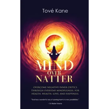 Mind Over Natter: Overcome Negative Inner Critics Through Everyday Mindfulness, For Health, Wealth, Love, and Happiness.