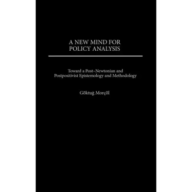 New Mind for Policy Analysis: Toward a Post-Newtonian and Postpositivist Epistemology and Methodology