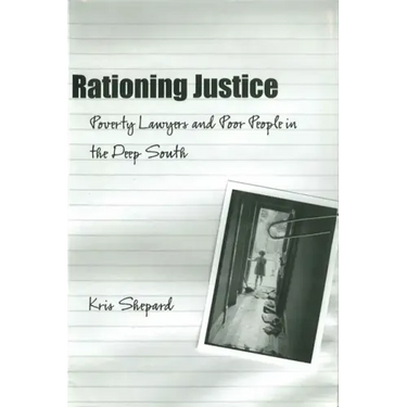 Rationing Justice: Poverty Lawyers and Poor People in the Deep South